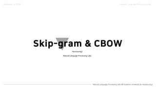 Skip-gram & CBOW
Hyunyoung2
Natural Language Processing Labs
Skip-gram & CBOW Natural Language Processing Labs
 