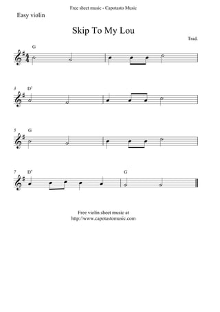 Free sheet music - Capotasto Music
    Easy violin

                            Skip To My Lou
                                                                        Trad.

  
               G

                                                                 
                         



      
3         D7

                                                              



  
5         G

                                                                 
                      



      
7         D7                                          G

                                                             


                               Free violin sheet music at
                           http://www.capotastomusic.com
 