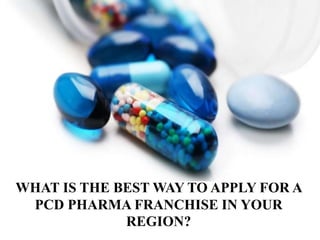 WHAT IS THE BEST WAY TO APPLY FOR A
PCD PHARMA FRANCHISE IN YOUR
REGION?
 