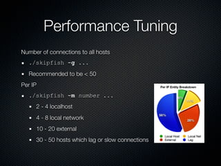 Performance Tuning
Number of connections to all hosts
  ./skipfish -g ...
  Recommended to be < 50
Per IP
  ./skipfish -m number ...
     2 - 4 localhost
     4 - 8 local network
     10 - 20 external
     30 - 50 hosts which lag or slow connections
 