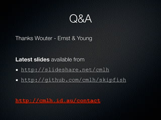 Q&A
Thanks Wouter - Ernst & Young


Latest slides available from
  http://slideshare.net/cmlh
  http://github.com/cmlh/skipfish


http://cmlh.id.au/contact
 