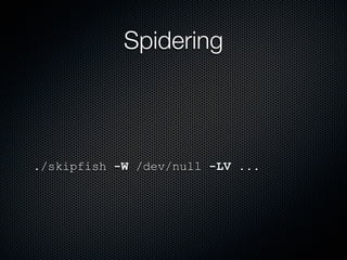Spidering



./skipfish -W /dev/null -LV ...
 