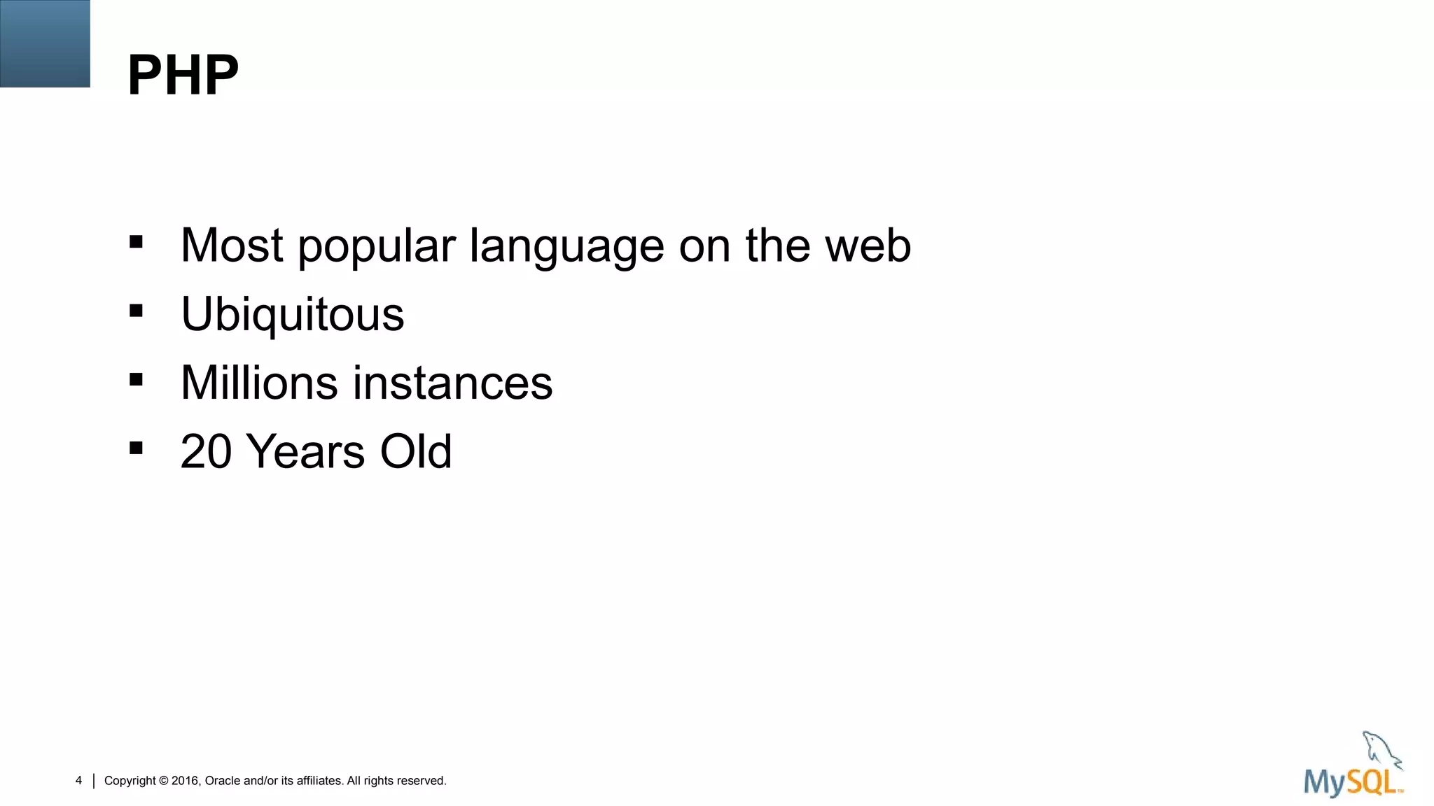 Copyright © 2016, Oracle and/or its affiliates. All rights reserved.4
PHP
 Most popular language on the web
 Ubiquitous
 Millions instances
 20 Years Old
 