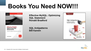 Copyright © 2016, Oracle and/or its affiliates. All rights reserved.46
Books You Need NOW!!!
Effective MySQL: Optimizing
SQL Statement
Ronald Bradford
SQL Antipatterns
Bill Karwin
 