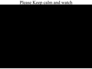 Please Keep calm and watch
 
