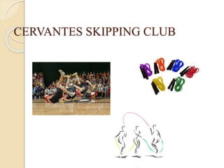 CERVANTES SKIPPING CLUB
 