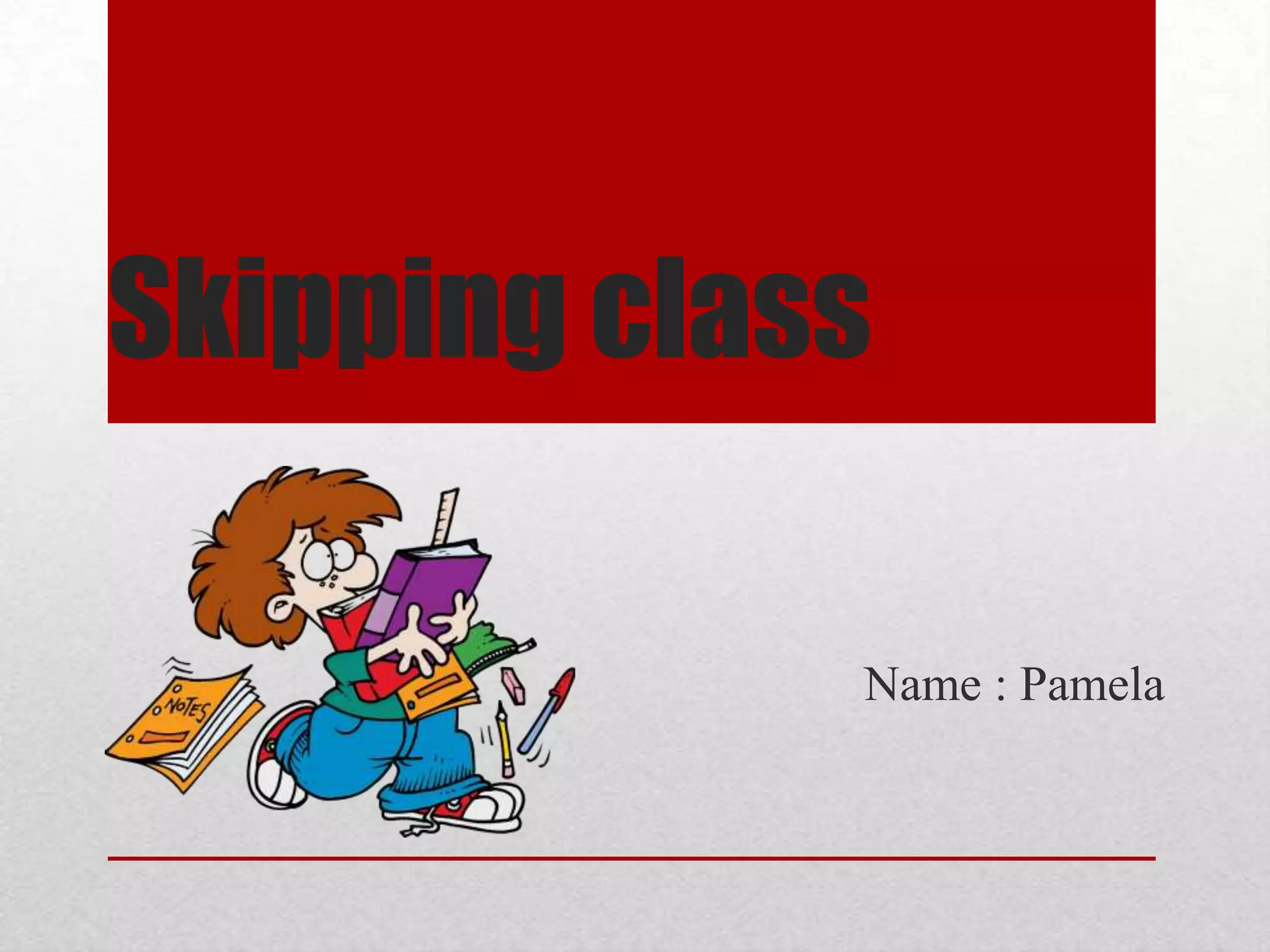 Skipping class
Name : Pamela