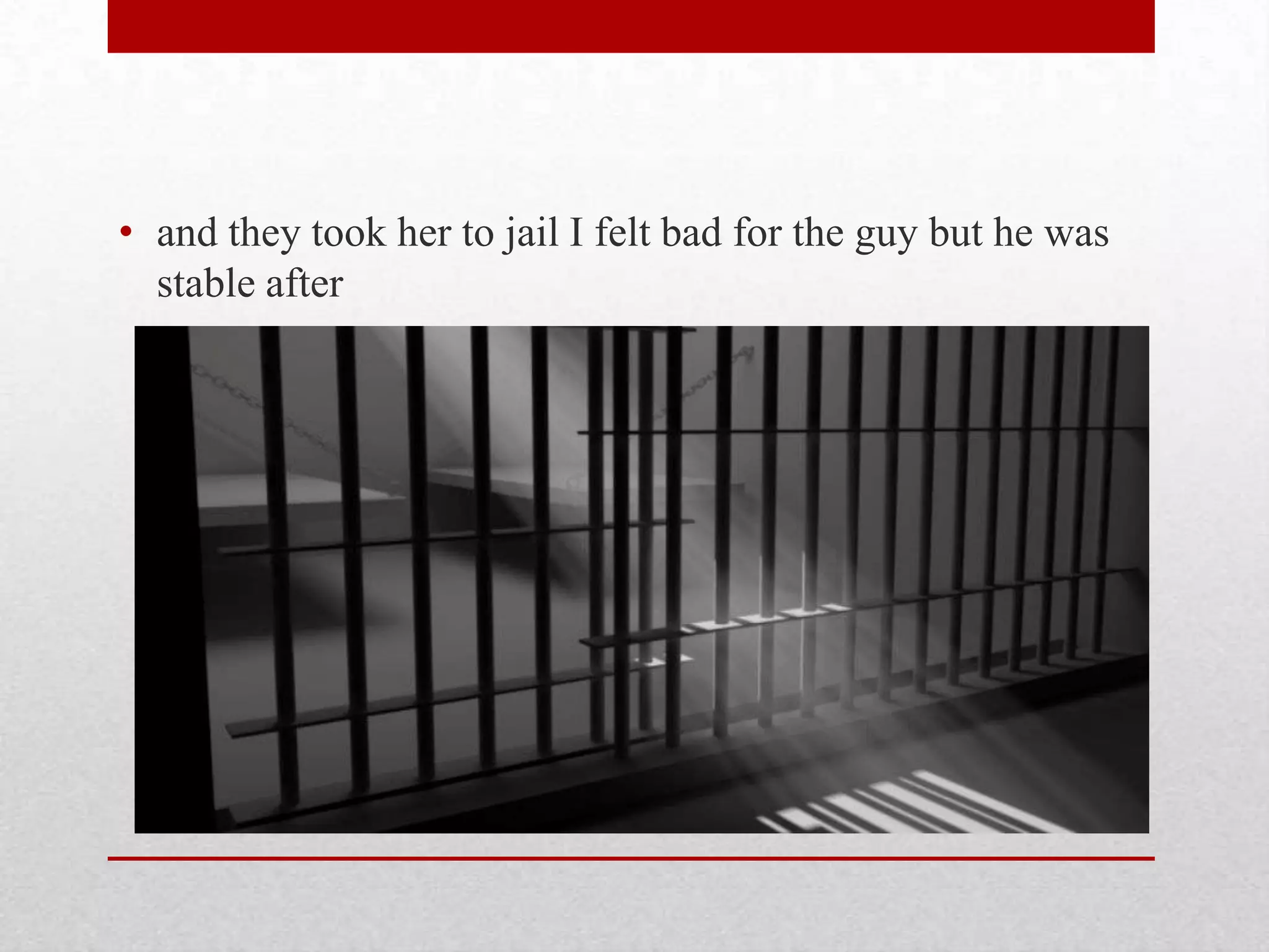• and they took her to jail I felt bad for the guy but he was
stable after
