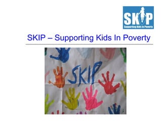 SKIP – Supporting Kids In Poverty

 