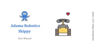 Adama Robotics
Skippy
Handbook-Makeyourrobot
User Manual
 