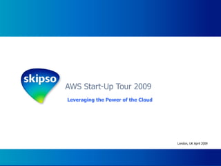 AWS Start-Up Tour 2009 London, UK April 2009 Leveraging the Power of the Cloud 