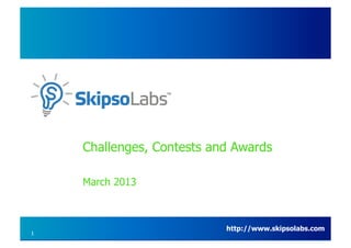 Challenges, Contests and Awards

    March 2013



                           http://www.skipsolabs.com
1
 