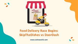 Food Delivery Race Begins:
SkipTheDishes vs DoorDash
www.esiteworld.com
 