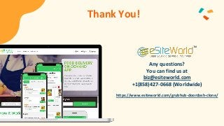 Thank You!
Any questions?
You can find us at
biz@esiteworld.com
+1(858)427-0668 (Worldwide)
https://www.esiteworld.com/grubhub-doordash-clone/
 