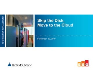 Skip the Disk, Move to the Cloud September  30, 2010 NFORMATION MANAGEMENT INFORMATION MANAGEMENT 