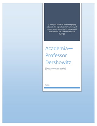 [Draw your reader in with an engaging
abstract. It is typically a short summary of
the document. When you’re ready to add
your content, just click here and start
typing.]
Academia—
Professor
Dershowitz
[Document subtitle]
Itasca
 