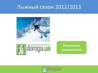 Лыжный сезон 2012/2013




                Рекламные
               возможности
 