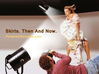 Skirts. Then And Now. 
PoweredTemplate.com 
 