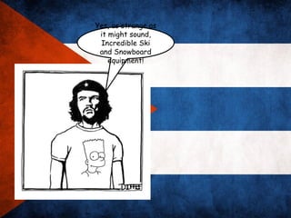 Yes, as strange as
 it might sound,
 Incredible Ski
 and Snowboard
    equipment!
 