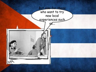 But also for those
 who want to try
    new local
experiences such
       as...
 