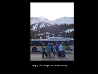 Mingling while waiting for the bus in Breckenridge. 