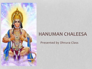 Presented by Dhruva Class
HANUMAN CHALEESA
 