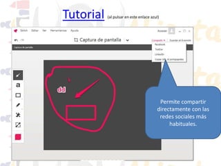 Tutorial

(al pulsar en este enlace azul)

Permite compartir
directamente con las
redes sociales más
habituales.

 