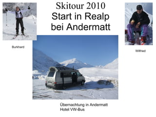 Skitour 2010   Start in Realp  bei Andermatt Übernachtung in Andermatt Hotel VW-Bus Burkhard Wilfried 
