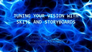 Tuning your vision with Skits and Storyboards Concept: Dennis Britton  Co-Author: Amy LightholderArtist: Elizabeth McClellan 