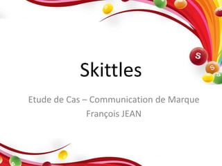 Skittles
Etude de Cas – Communication de Marque
              François JEAN
 