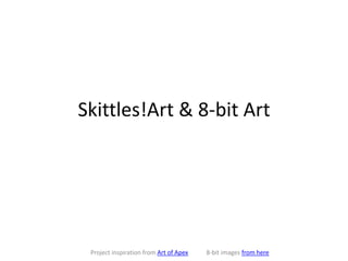 Skittles!Art & 8-bit Art
Project inspiration from Art of Apex 8-bit images from here
 