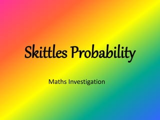 Skittles Probability
Maths Investigation
 