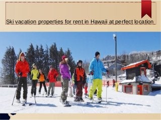 Ski vacation properties for rent in Hawaii at perfect location
 