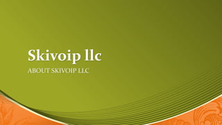 Skivoip llc
ABOUT SKIVOIP LLC
 