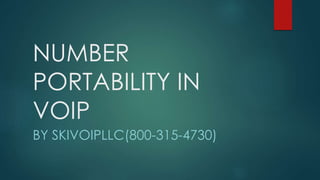 NUMBER
PORTABILITY IN
VOIP
BY SKIVOIPLLC(800-315-4730)
 