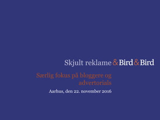 Skjult reklame
Særlig fokus på bloggere og
advertorials
Aarhus, den 22. november 2016
 