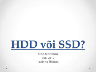 HDD või SSD?
    Sten Martmaa
        SKK 2012
    Tallinna Ülikool
 