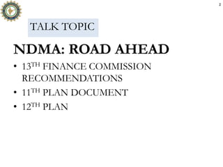 NDMA: ROAD AHEAD
• 13TH FINANCE COMMISSION
RECOMMENDATIONS
• 11TH PLAN DOCUMENT
• 12TH PLAN
22
TALK TOPIC
 