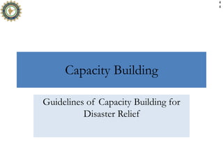 Capacity Building
Guidelines of Capacity Building for
Disaster Relief
4
4
 