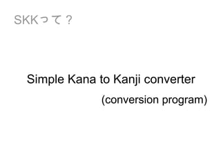 Simple Kana to Kanji converter (conversion program) SKK って？ 