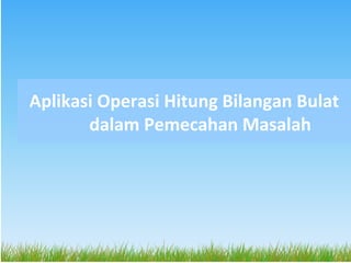Aplikasi Operasi Hitung Bilangan Bulat
       dalam Pemecahan Masalah
 
