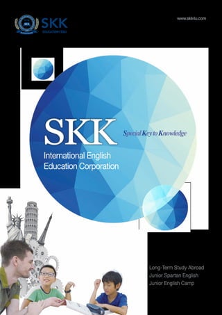 www.skk4u.com
SpecialKeytoKnowledge
| Long-Term Study Abroad
| Junior Spartan English
| Junior English Camp
SKKInternational English
Education Corporation
 