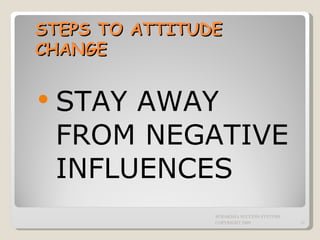 STEPS TO ATTITUDE CHANGE STAY AWAY FROM NEGATIVE INFLUENCES SURAKSHA SUCCESS SYSTEMS COPYRIGHT 2009 