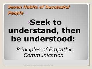 Seven Habits of Successful People   Seek to understand, then be understood:   Principles of Empathic Communication   SURAKSHA SUCCESS SYSTEMS COPYRIGHT 2009 