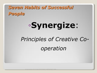 Seven Habits of Successful People   Synergize :  Principles of Creative Co-operation   SURAKSHA SUCCESS SYSTEMS COPYRIGHT 2009 
