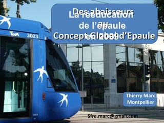 Des abaisseurs  au  Concept Global d’Epaule Thierry Marc Montpellier [email_address] La rééducation  de l’épaule en 2009 