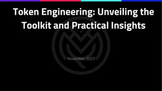 Token Engineering: Unveiling the
Toolkit and Practical Insights
November 2023
 