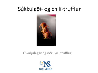 Súkkulaði- og chili-trufflur Óvenjulegar og öðruvísi trufflur. 