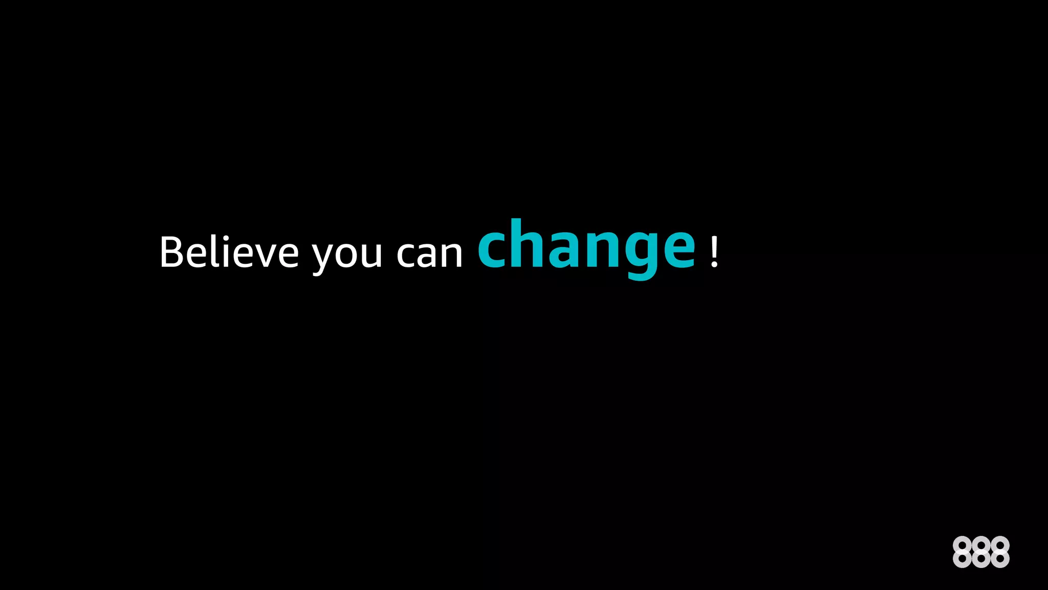 Believe you can change !
 