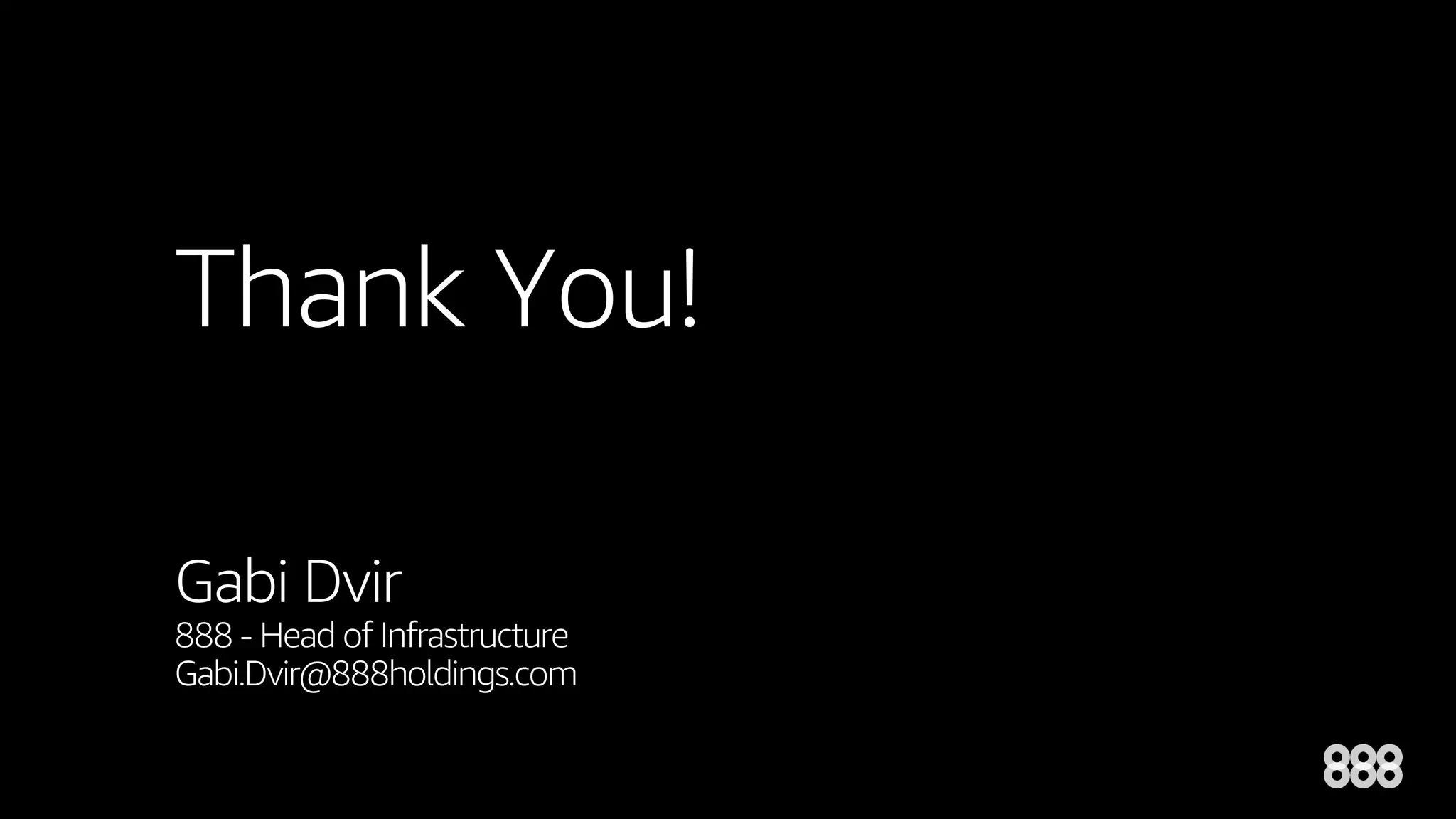 Thank You!
Gabi Dvir
888 - Head of Infrastructure
Gabi.Dvir@888holdings.com
 